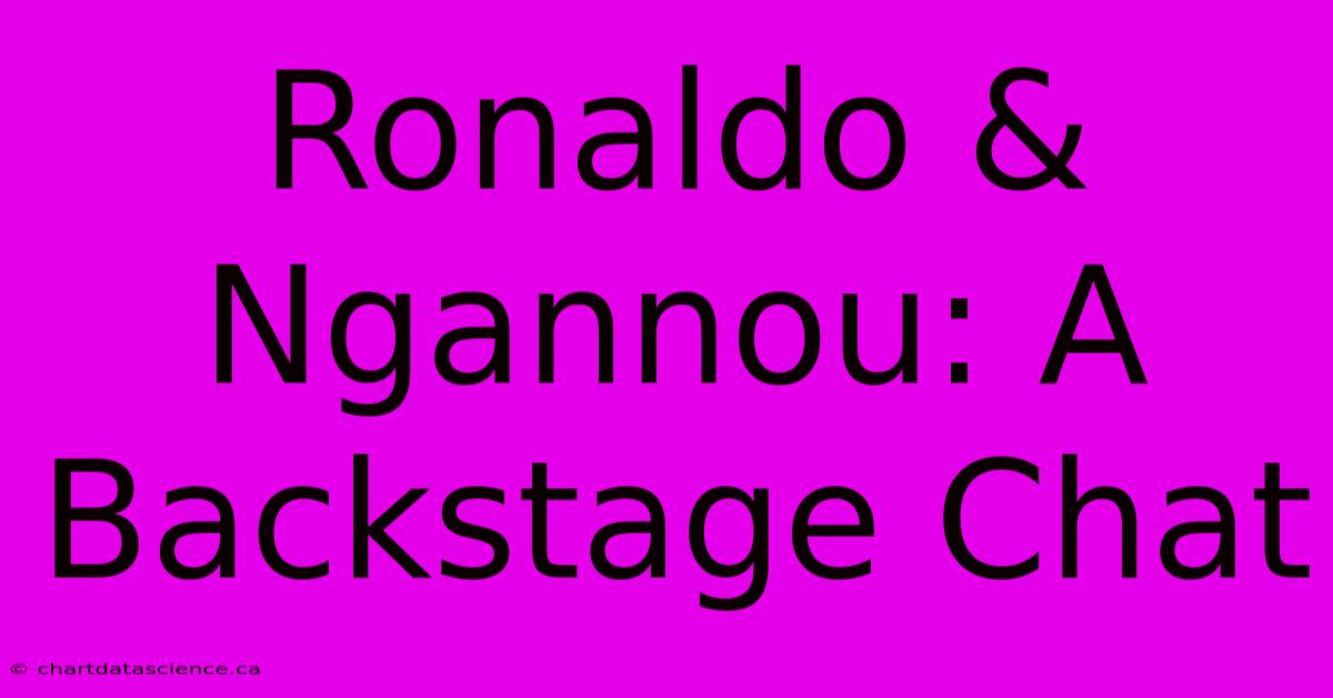 Ronaldo & Ngannou: A Backstage Chat