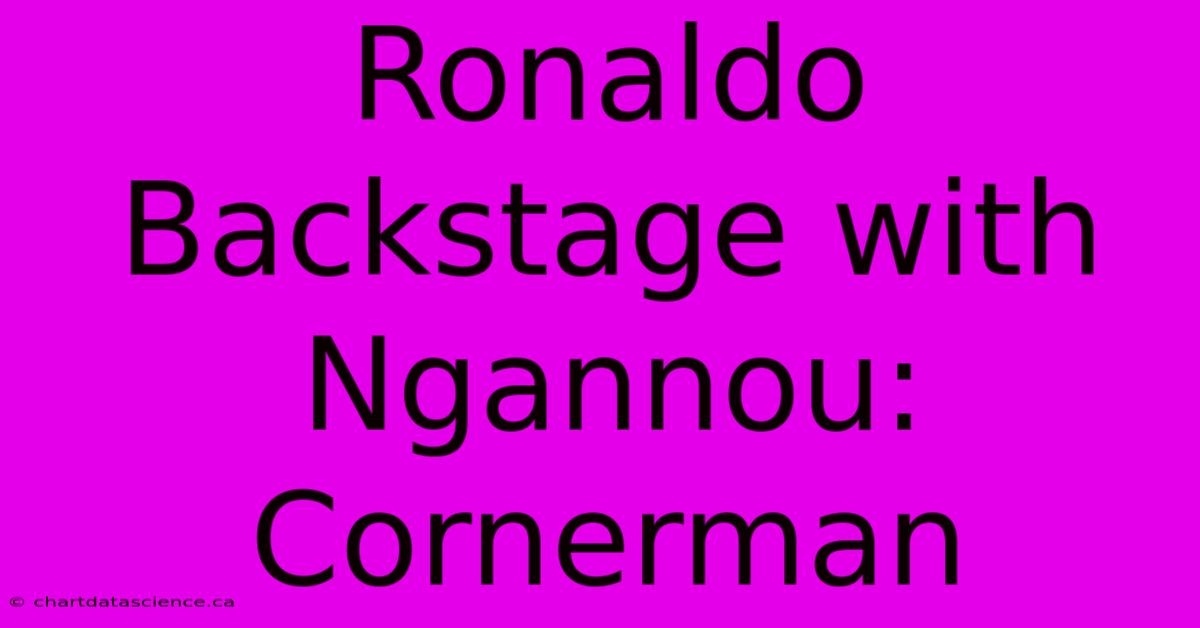 Ronaldo Backstage With Ngannou: Cornerman 