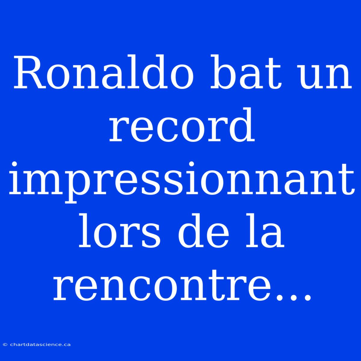 Ronaldo Bat Un Record Impressionnant Lors De La Rencontre...