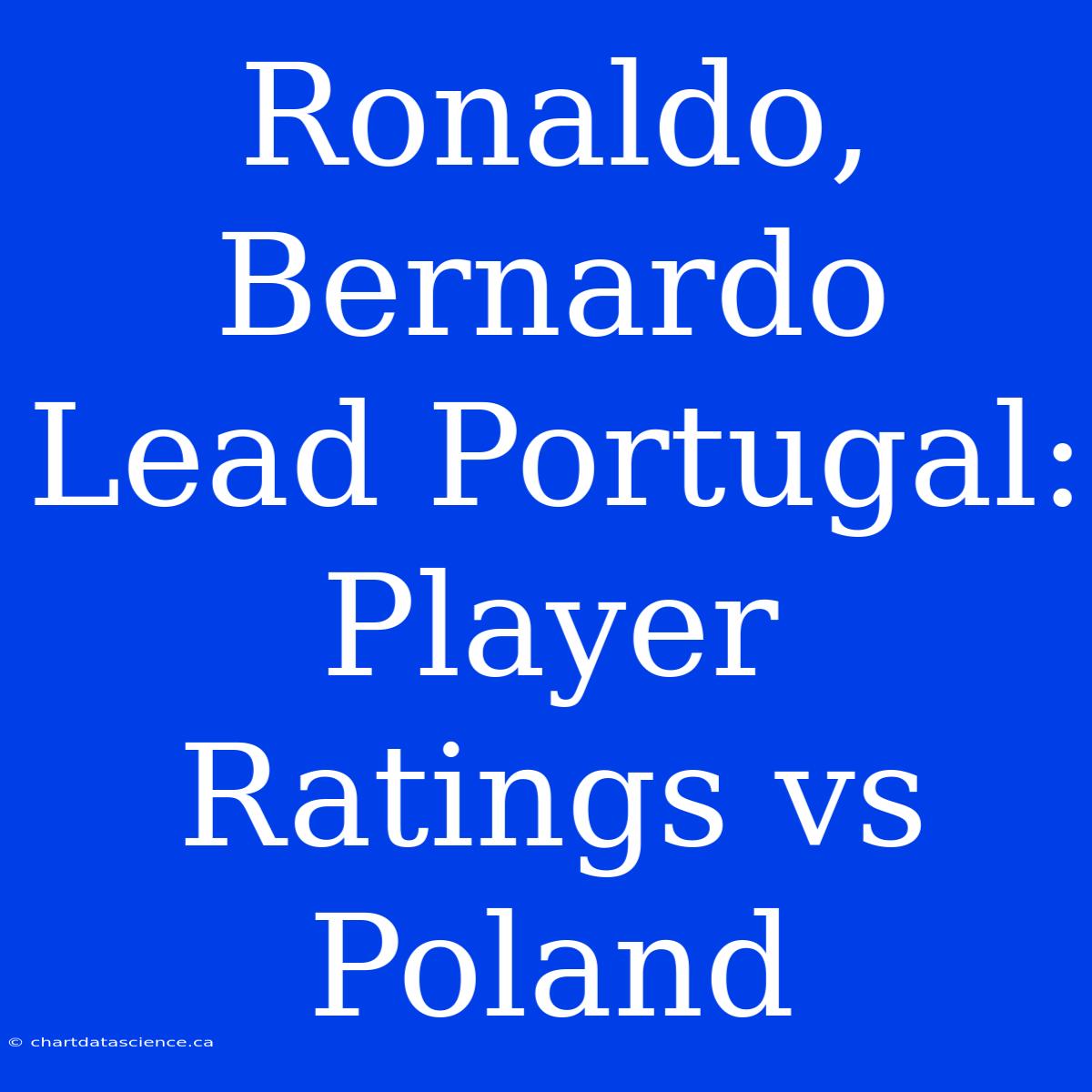 Ronaldo, Bernardo Lead Portugal: Player Ratings Vs Poland