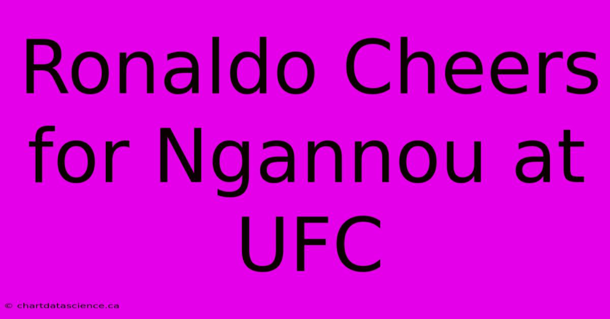 Ronaldo Cheers For Ngannou At UFC