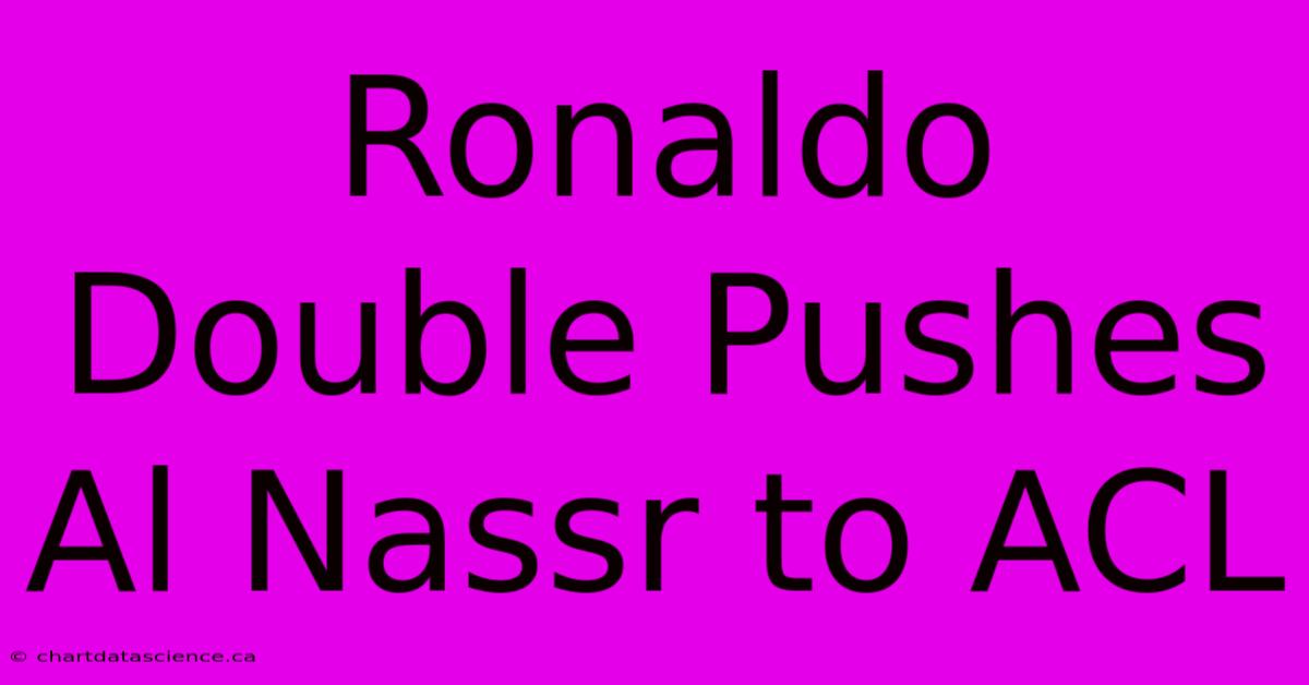 Ronaldo Double Pushes Al Nassr To ACL