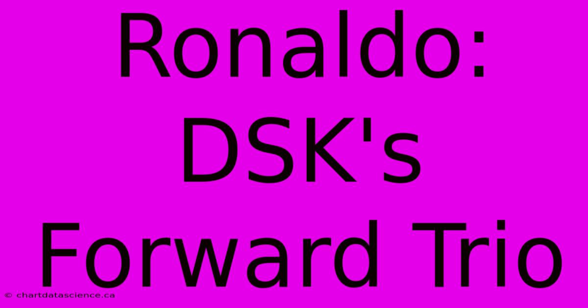 Ronaldo: DSK's Forward Trio