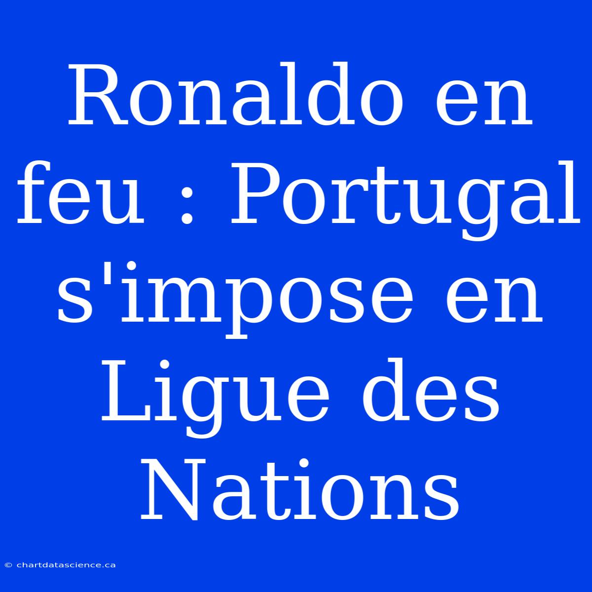 Ronaldo En Feu : Portugal S'impose En Ligue Des Nations