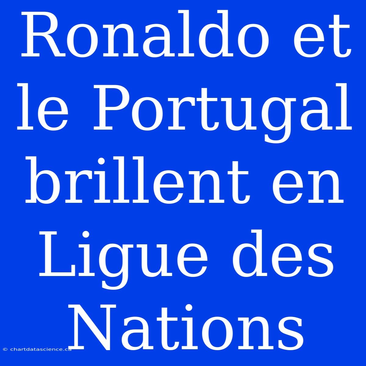 Ronaldo Et Le Portugal Brillent En Ligue Des Nations