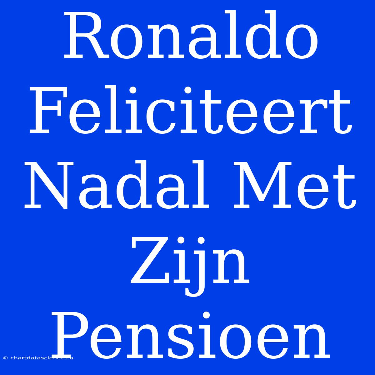 Ronaldo Feliciteert Nadal Met Zijn Pensioen