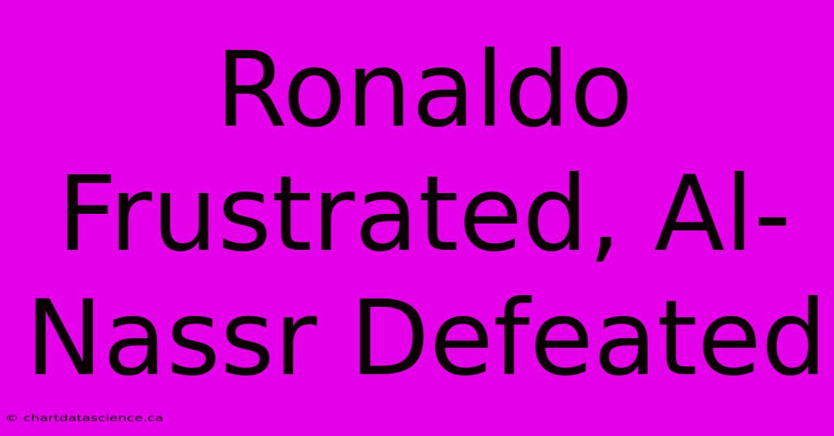 Ronaldo Frustrated, Al-Nassr Defeated