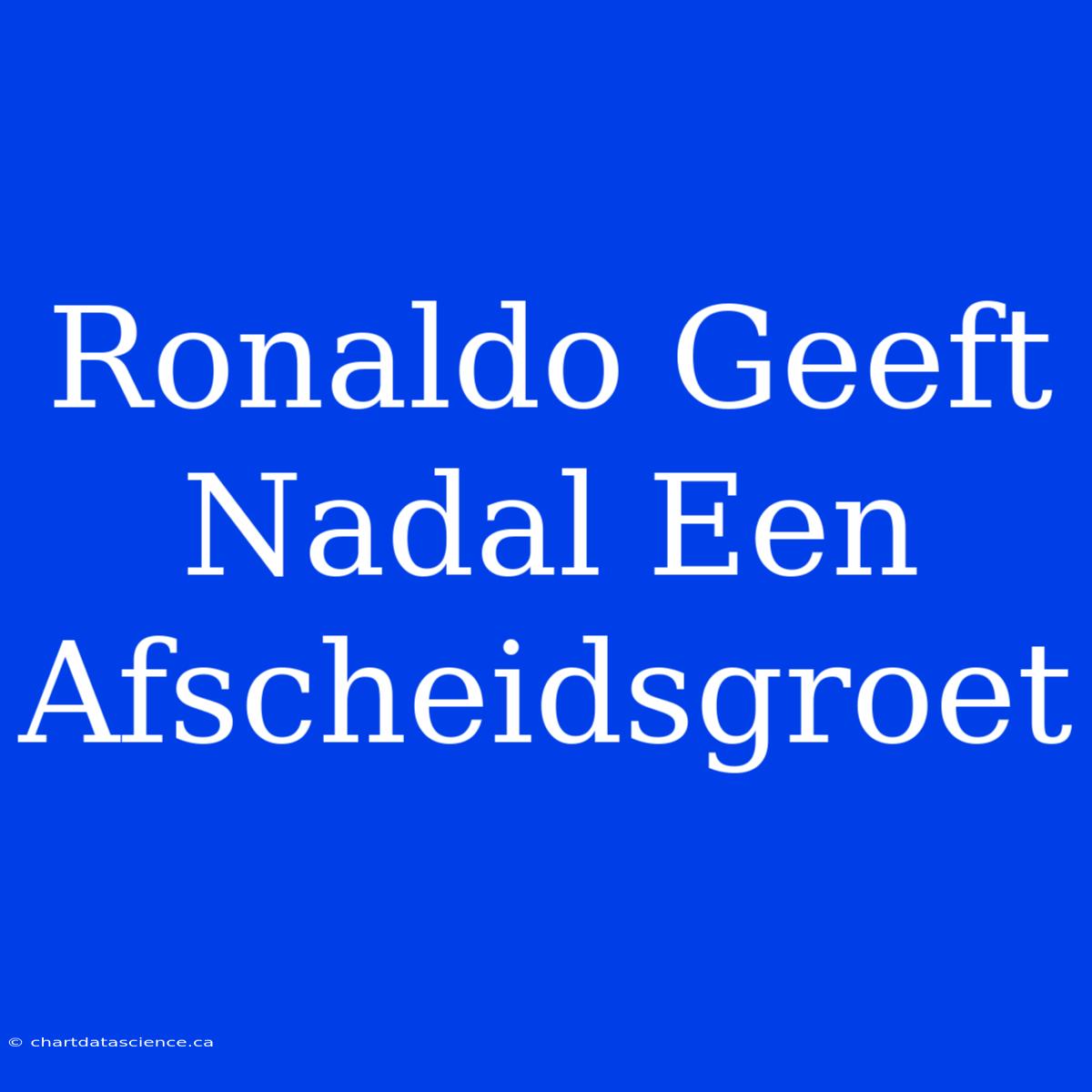 Ronaldo Geeft Nadal Een Afscheidsgroet