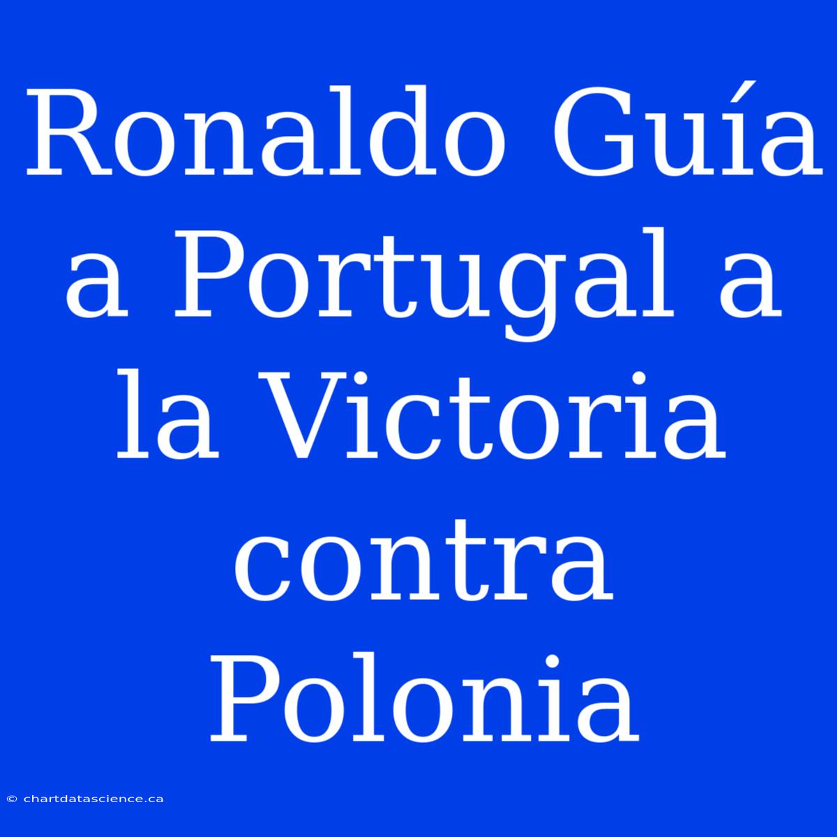 Ronaldo Guía A Portugal A La Victoria Contra Polonia