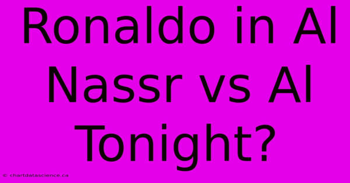 Ronaldo In Al Nassr Vs Al Tonight?