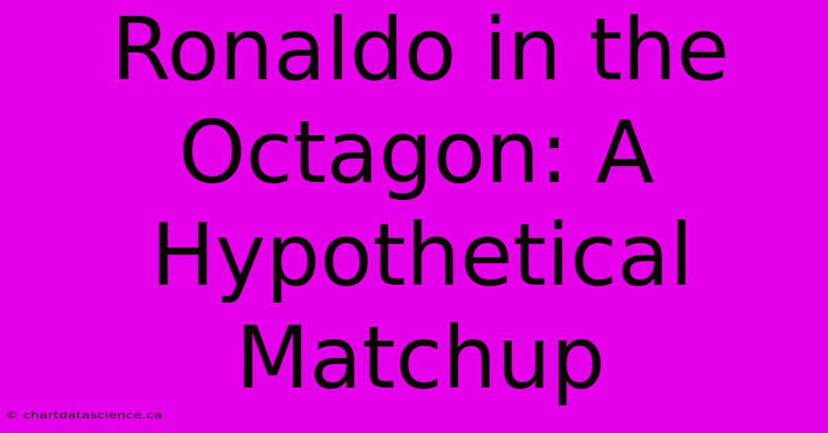 Ronaldo In The Octagon: A Hypothetical Matchup