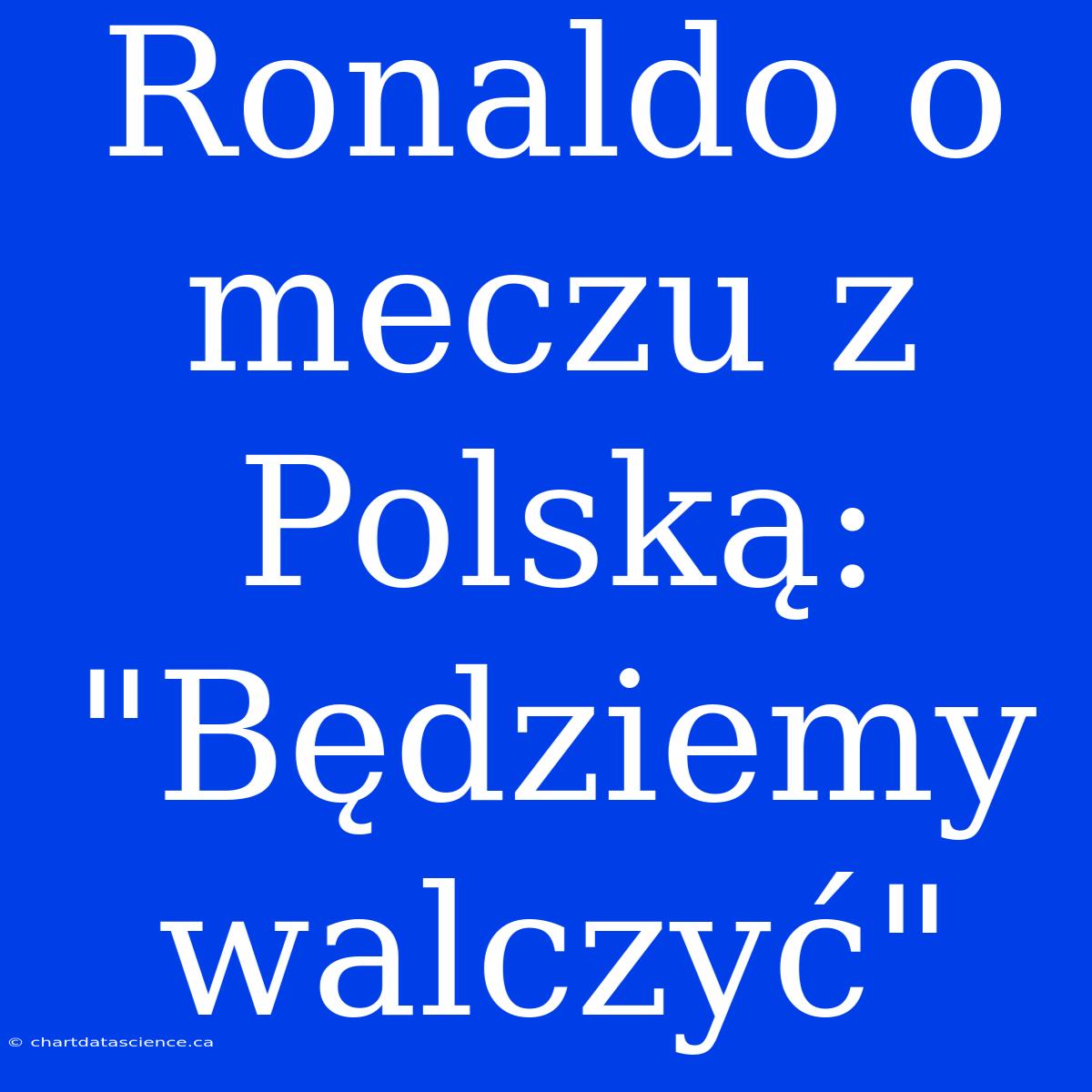 Ronaldo O Meczu Z Polską: 