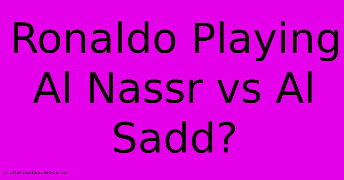 Ronaldo Playing Al Nassr Vs Al Sadd?