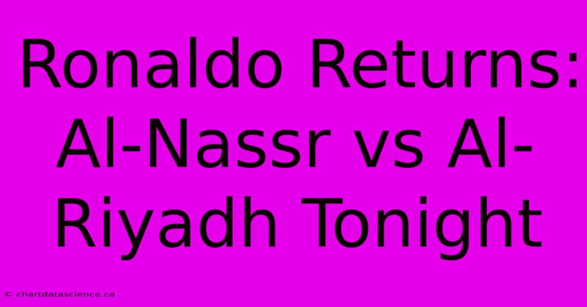 Ronaldo Returns: Al-Nassr Vs Al-Riyadh Tonight