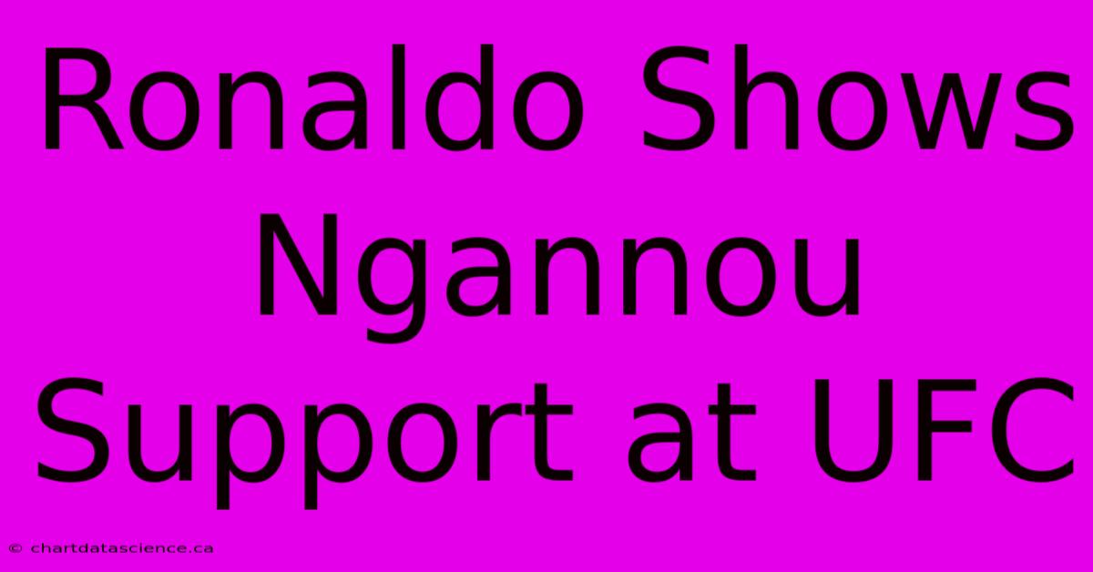 Ronaldo Shows Ngannou Support At UFC 