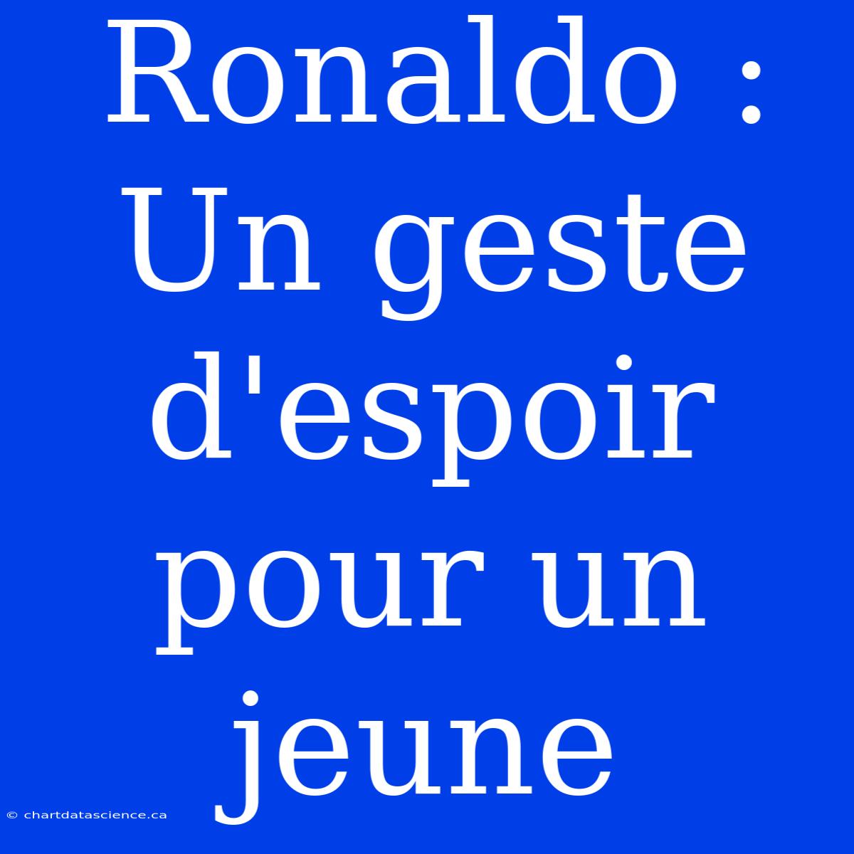 Ronaldo : Un Geste D'espoir Pour Un Jeune