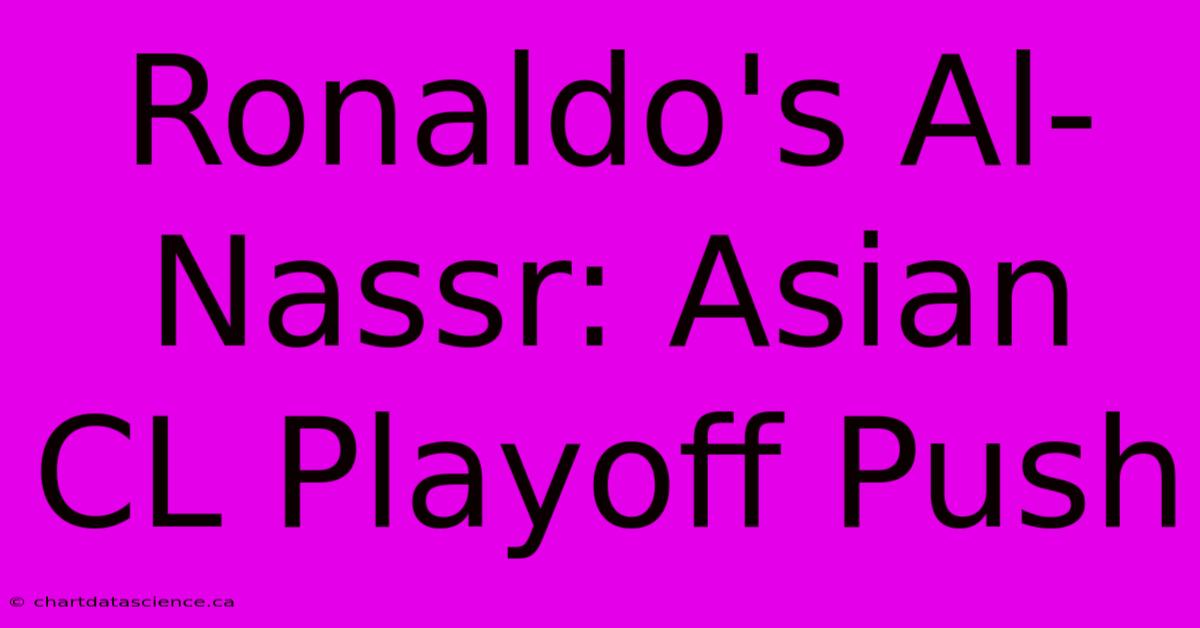 Ronaldo's Al-Nassr: Asian CL Playoff Push