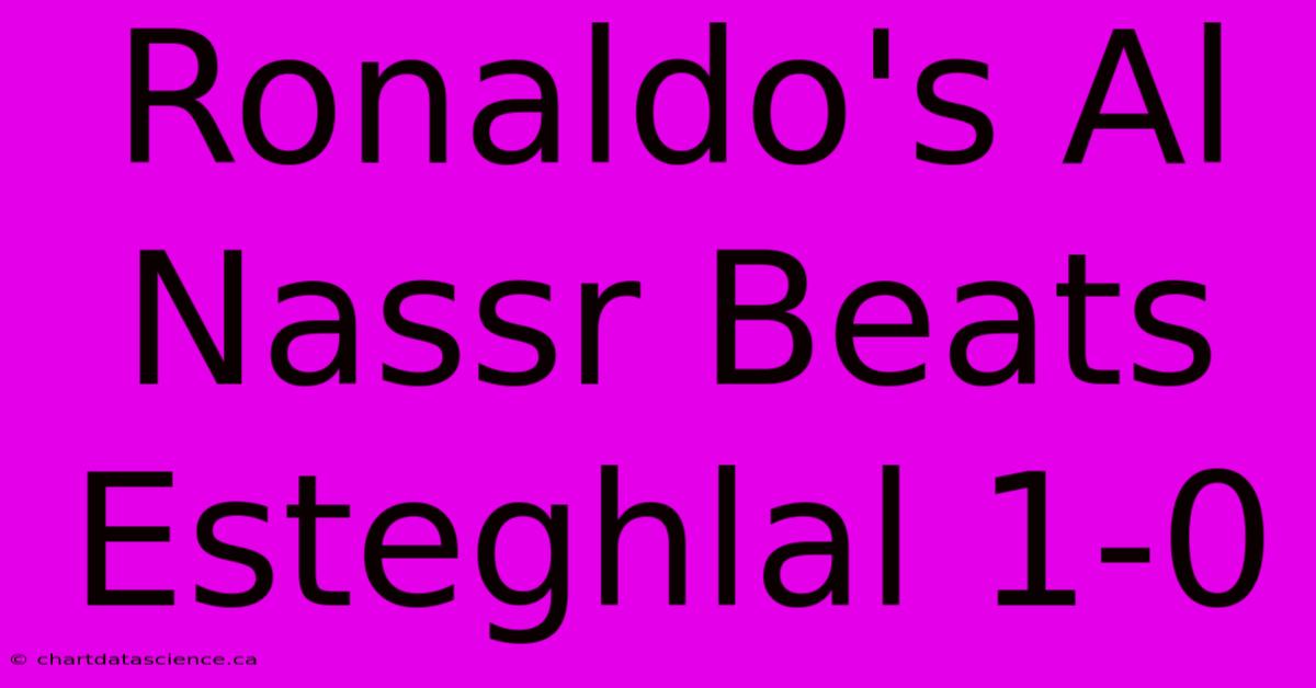 Ronaldo's Al Nassr Beats Esteghlal 1-0