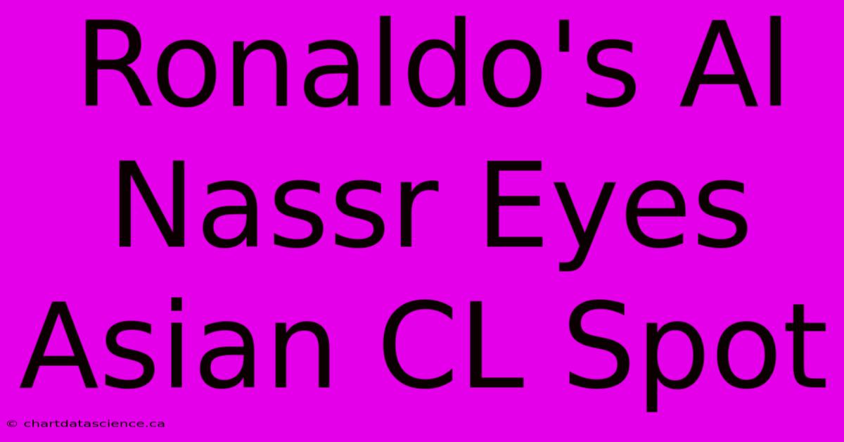 Ronaldo's Al Nassr Eyes Asian CL Spot