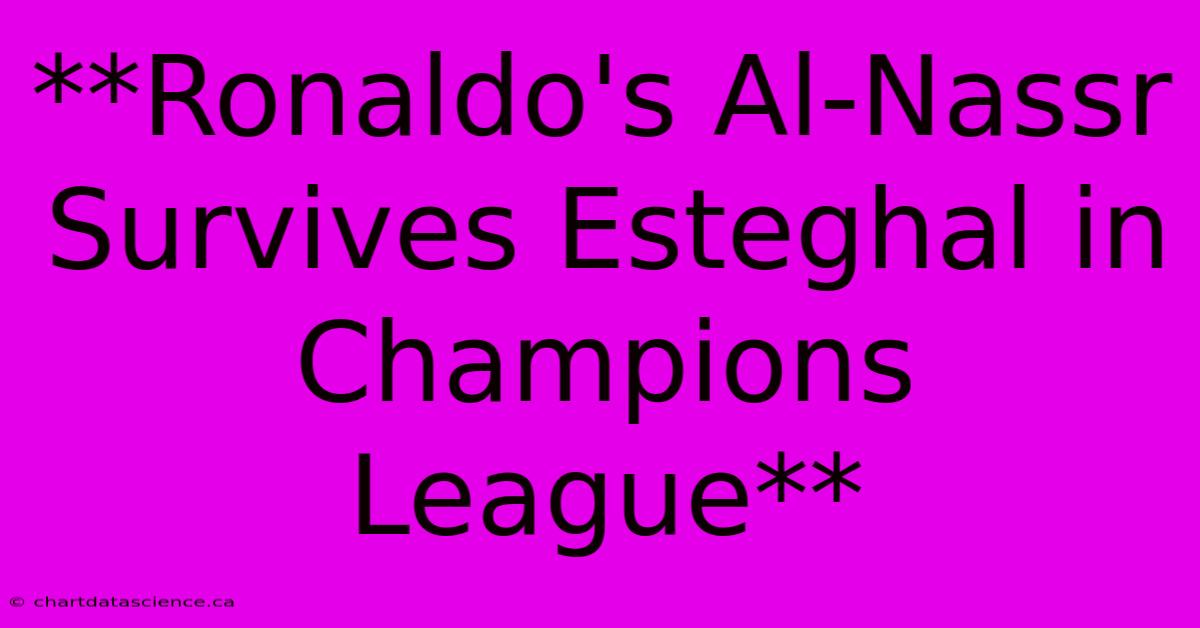 **Ronaldo's Al-Nassr Survives Esteghal In Champions League**