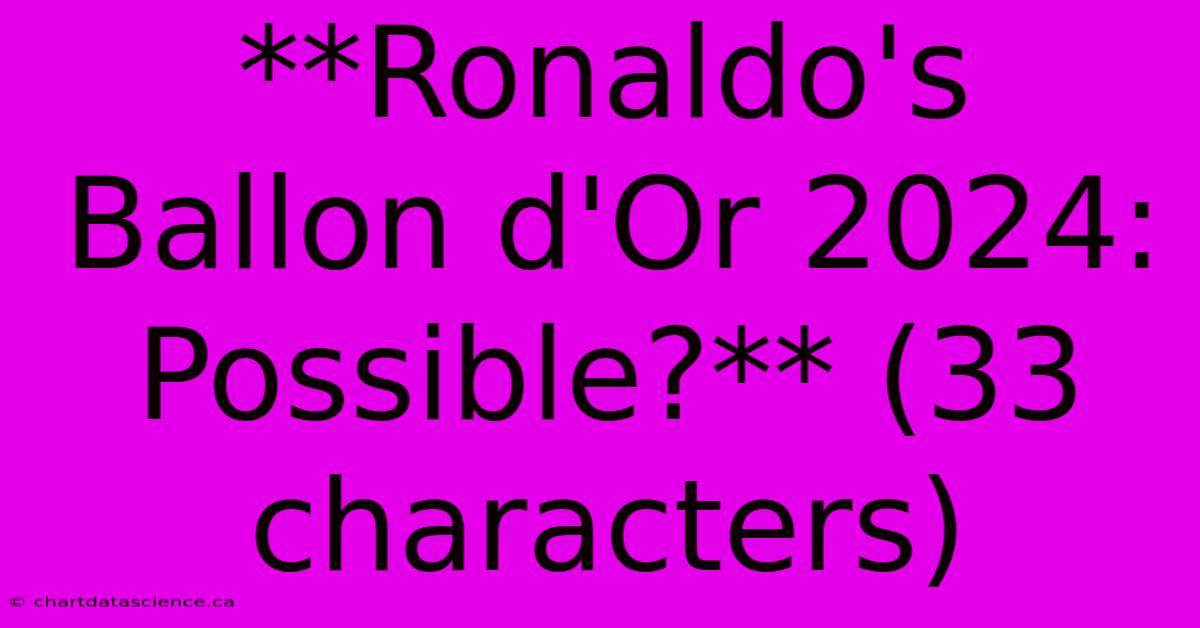 **Ronaldo's Ballon D'Or 2024 Possible?** (33 Characters)