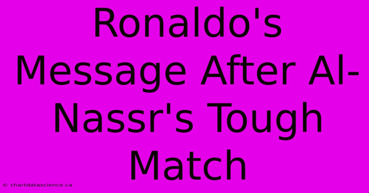 Ronaldo's Message After Al-Nassr's Tough Match