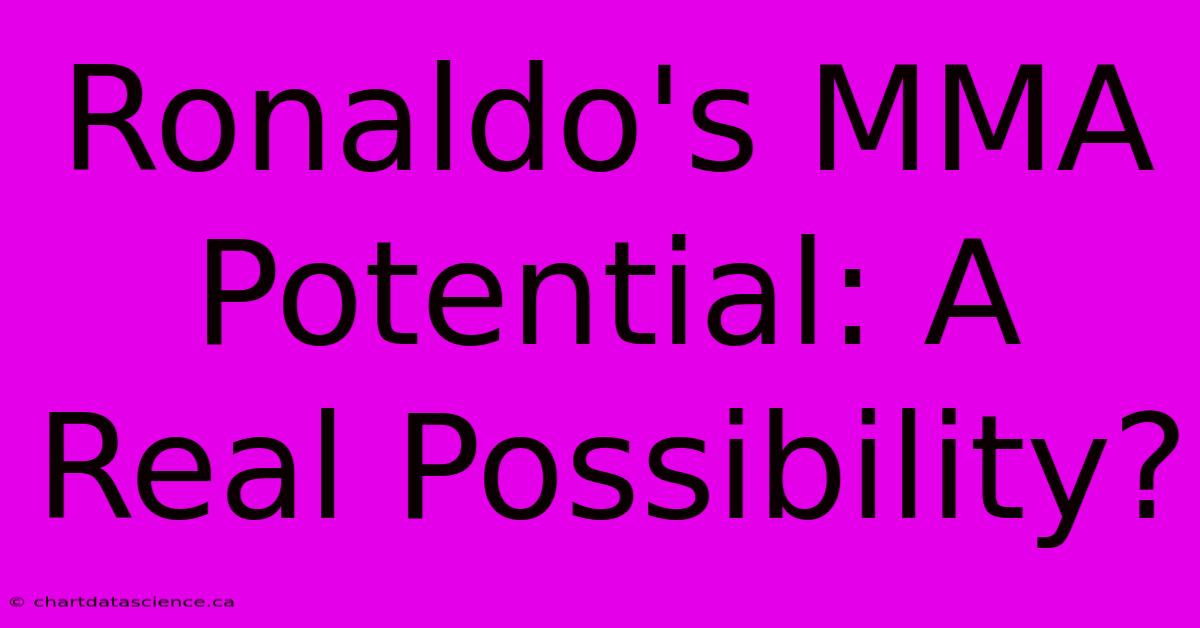 Ronaldo's MMA Potential: A Real Possibility?