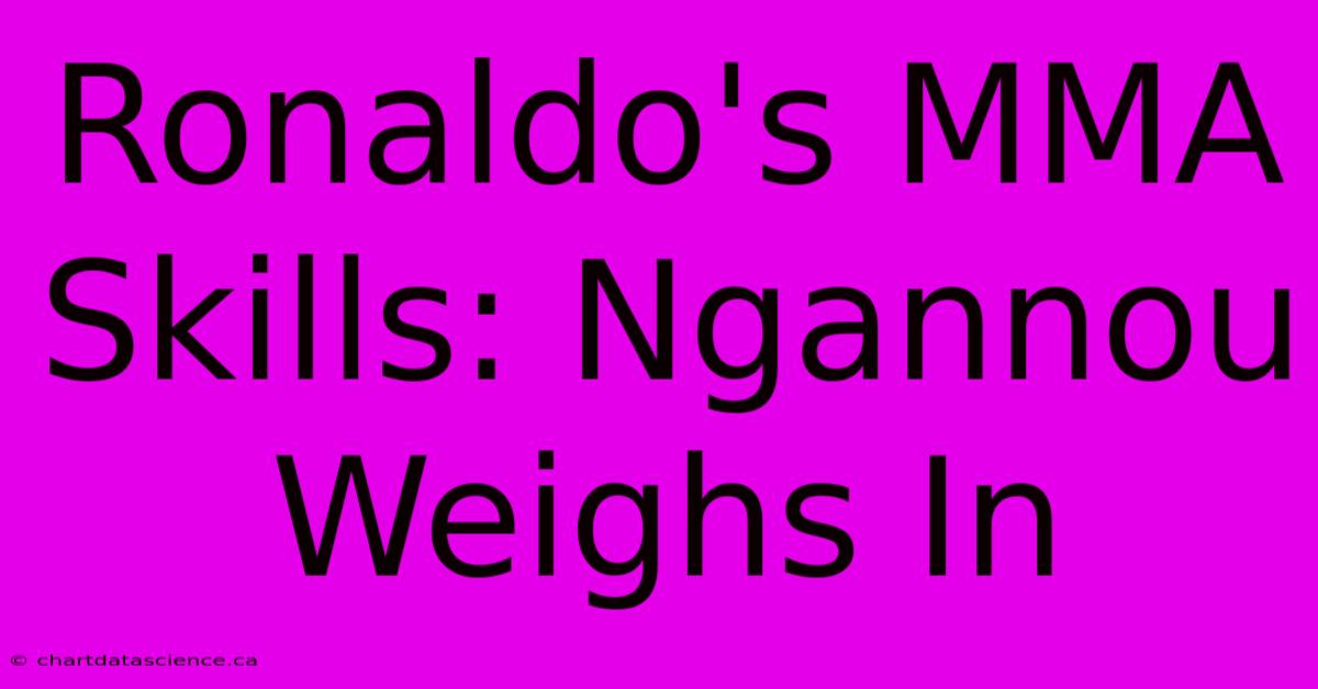 Ronaldo's MMA Skills: Ngannou Weighs In