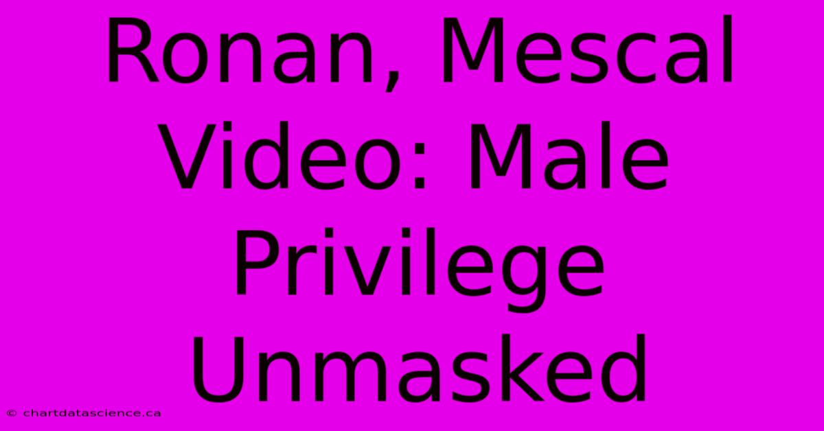 Ronan, Mescal Video: Male Privilege Unmasked