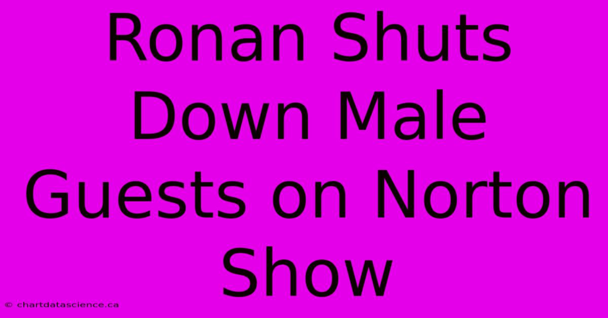 Ronan Shuts Down Male Guests On Norton Show