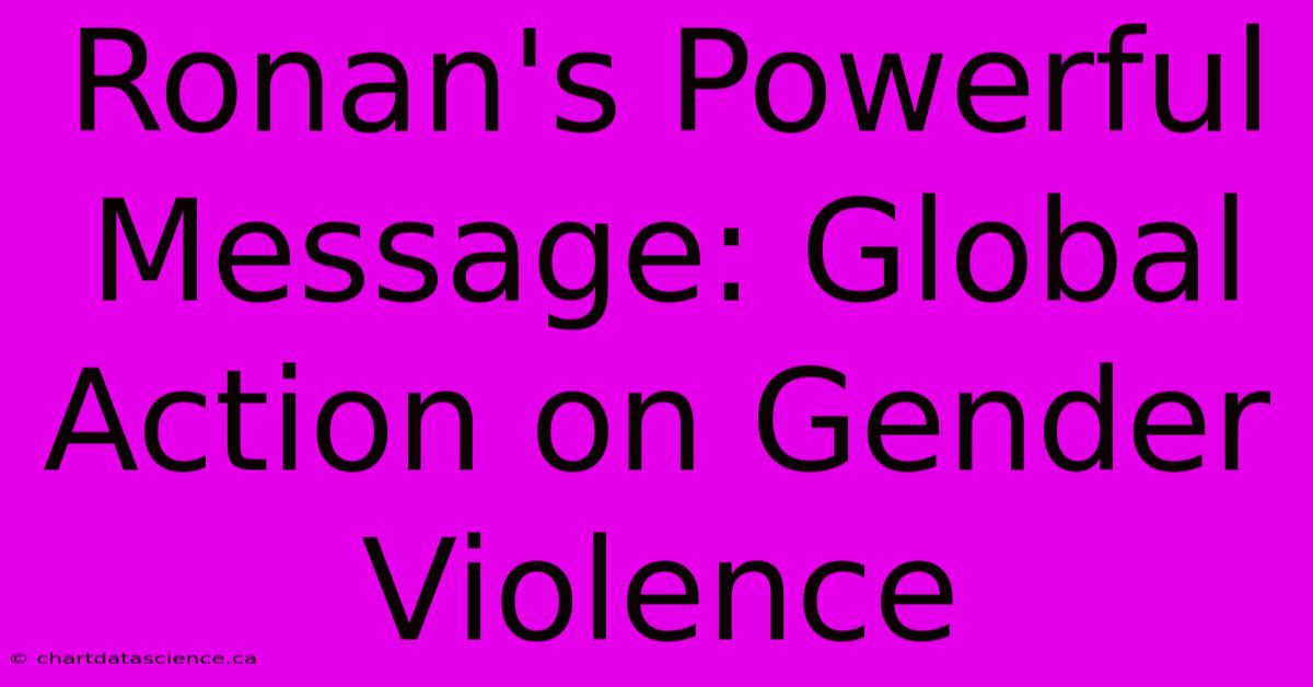 Ronan's Powerful Message: Global Action On Gender Violence