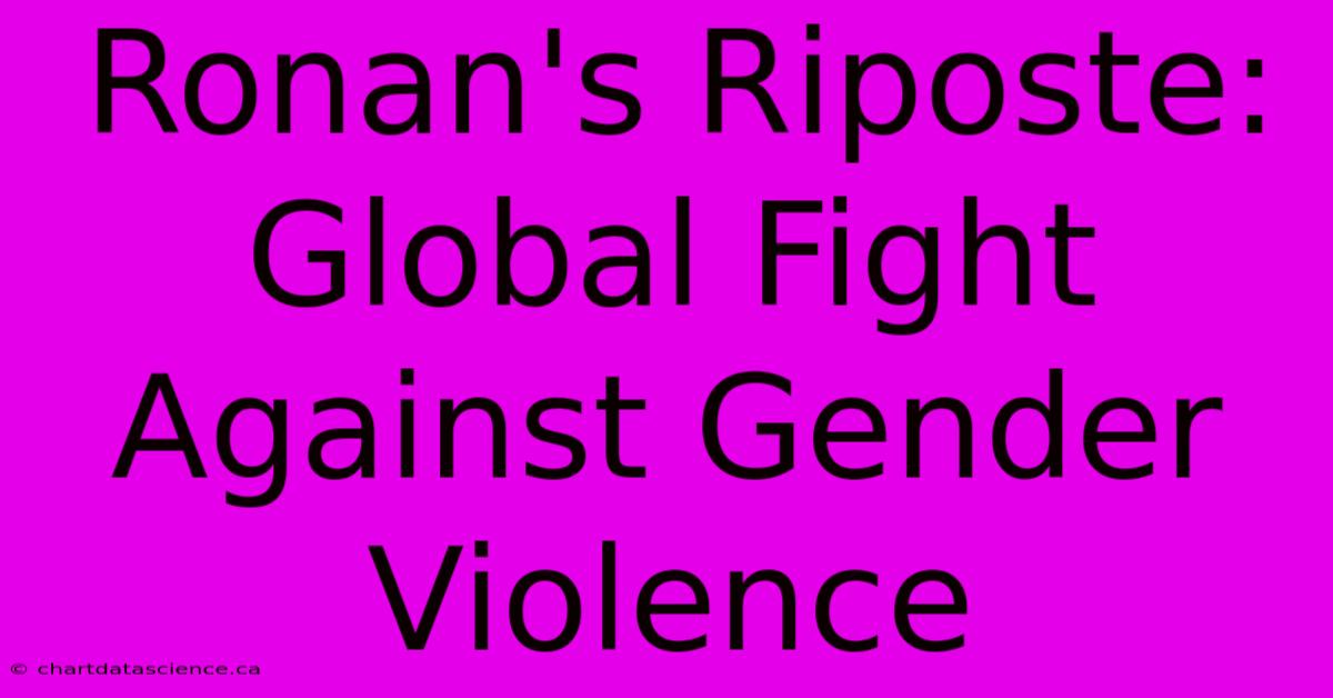 Ronan's Riposte: Global Fight Against Gender Violence