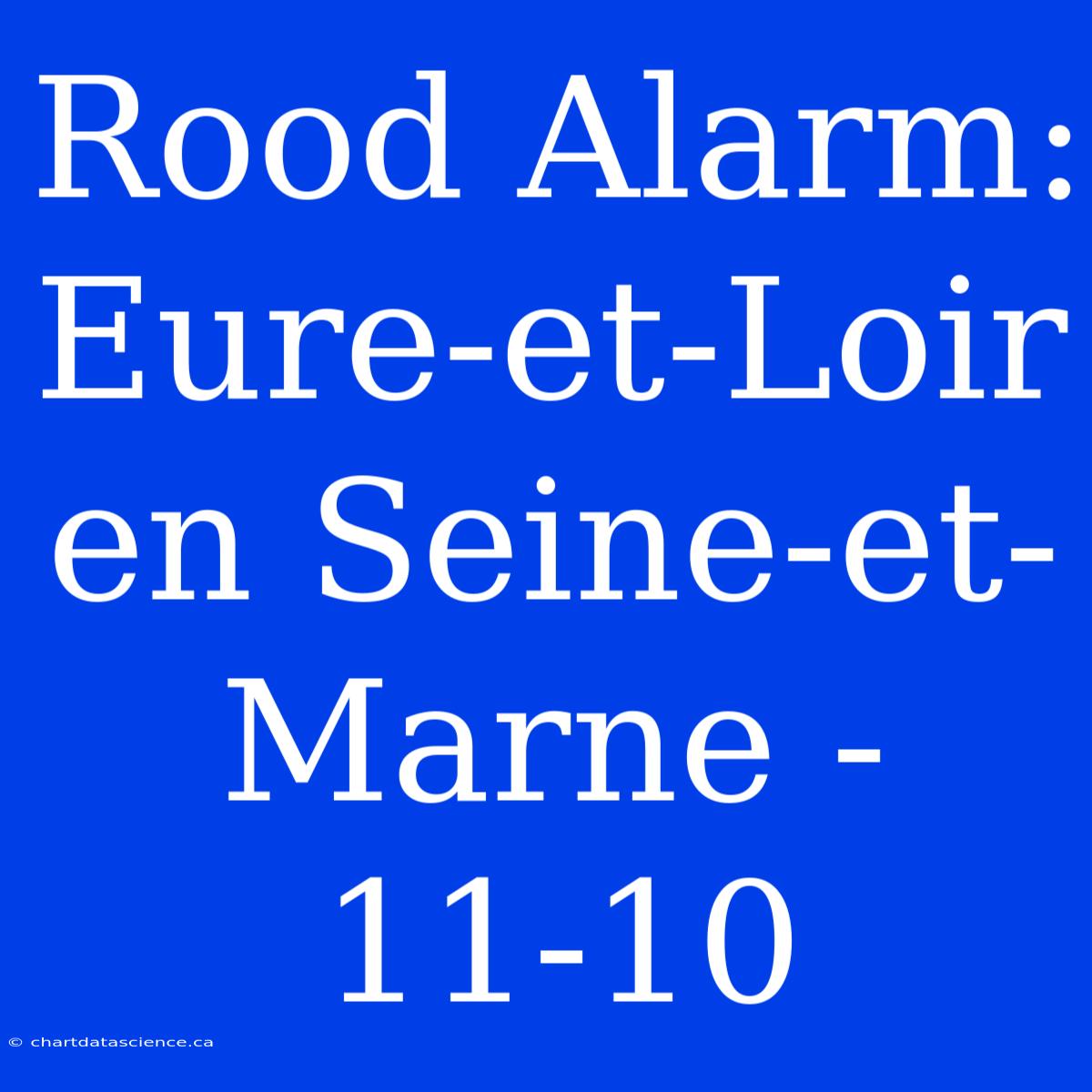 Rood Alarm: Eure-et-Loir En Seine-et-Marne - 11-10