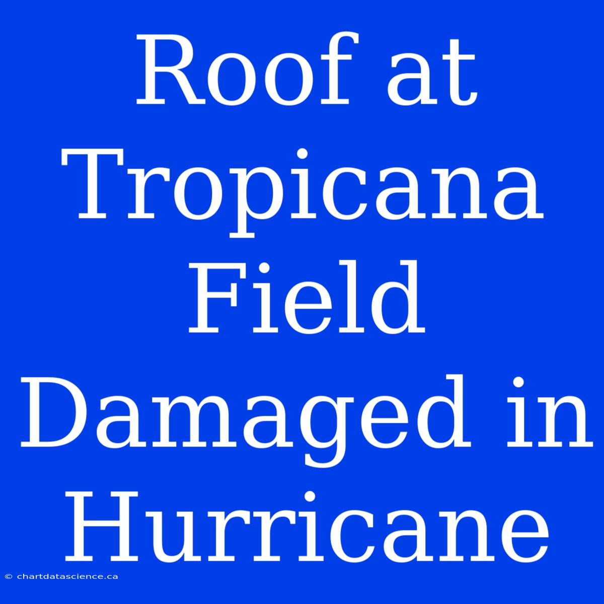 Roof At Tropicana Field Damaged In Hurricane