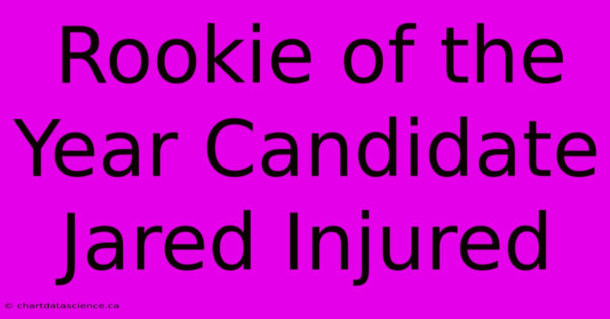 Rookie Of The Year Candidate Jared Injured