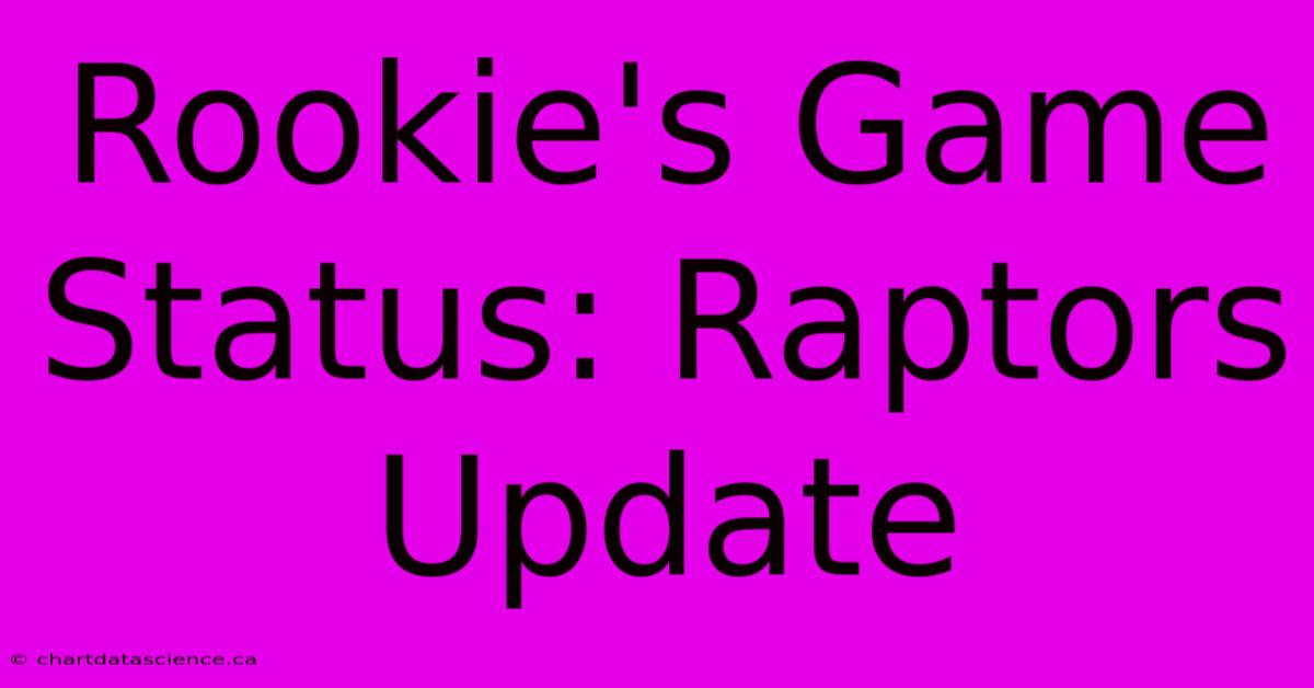 Rookie's Game Status: Raptors Update