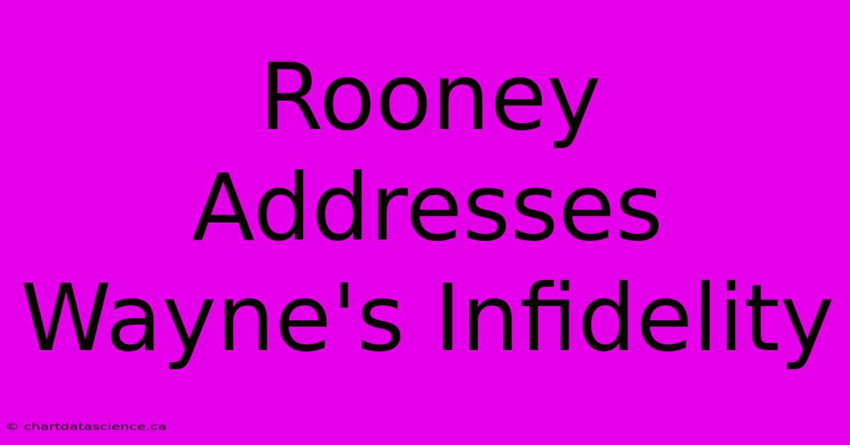 Rooney Addresses Wayne's Infidelity