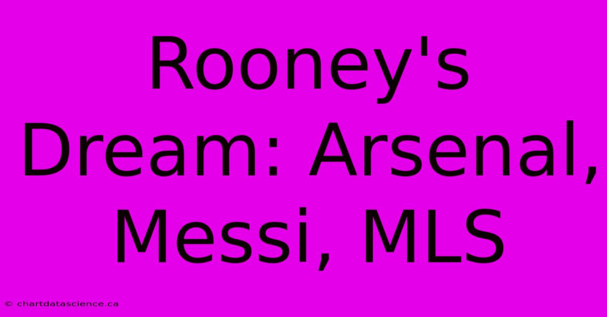 Rooney's Dream: Arsenal, Messi, MLS