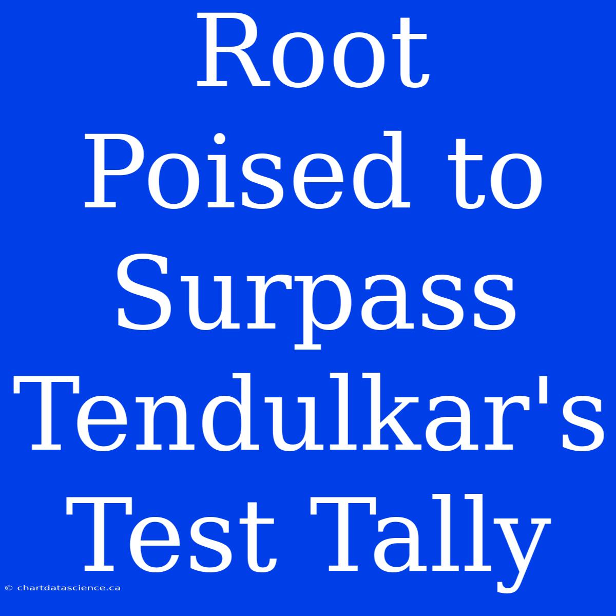 Root Poised To Surpass Tendulkar's Test Tally