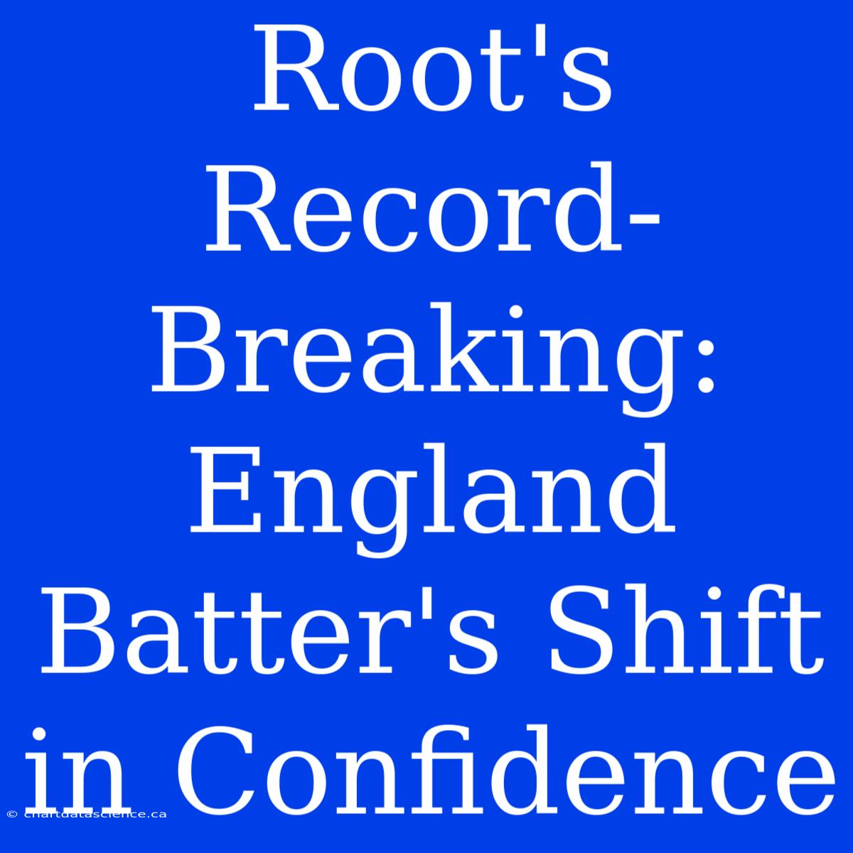 Root's Record-Breaking: England Batter's Shift In Confidence