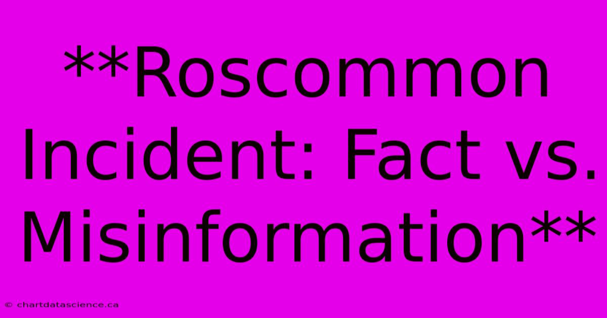 **Roscommon Incident: Fact Vs. Misinformation**