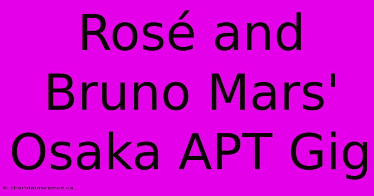 Rosé And Bruno Mars' Osaka APT Gig