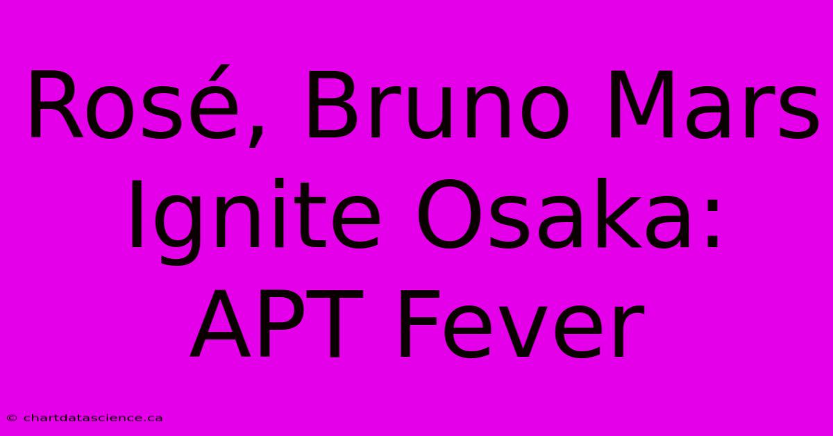 Rosé, Bruno Mars Ignite Osaka: APT Fever