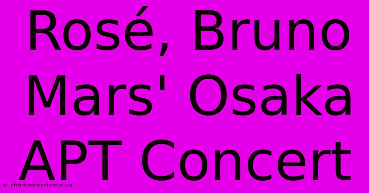 Rosé, Bruno Mars: Osaka APT Concert