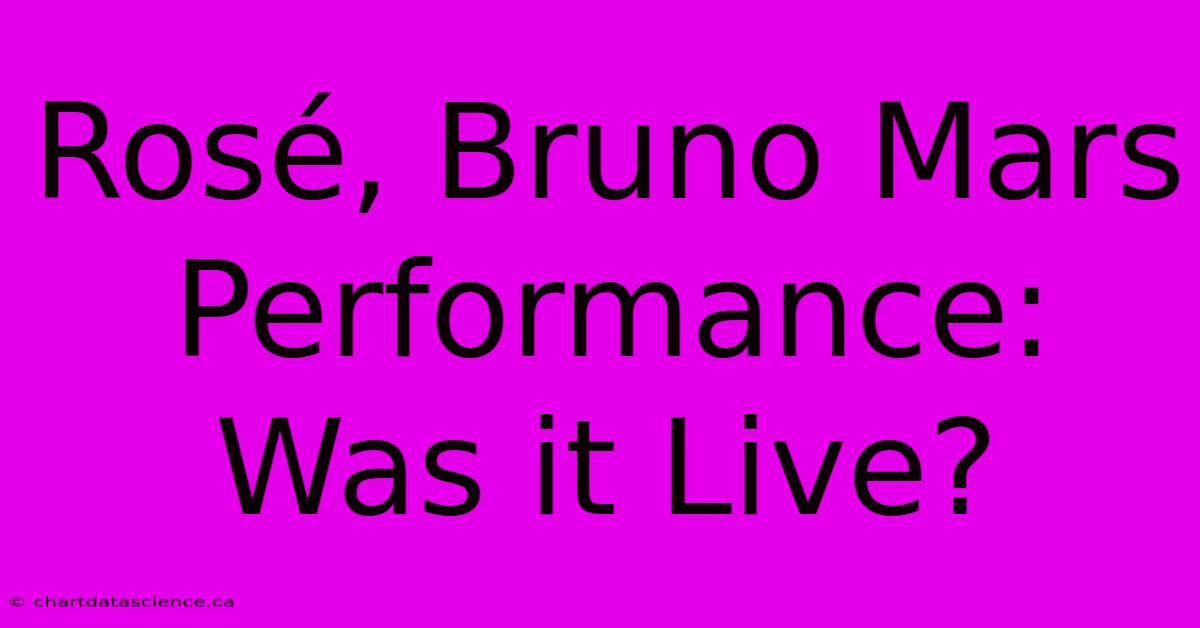 Rosé, Bruno Mars Performance: Was It Live?