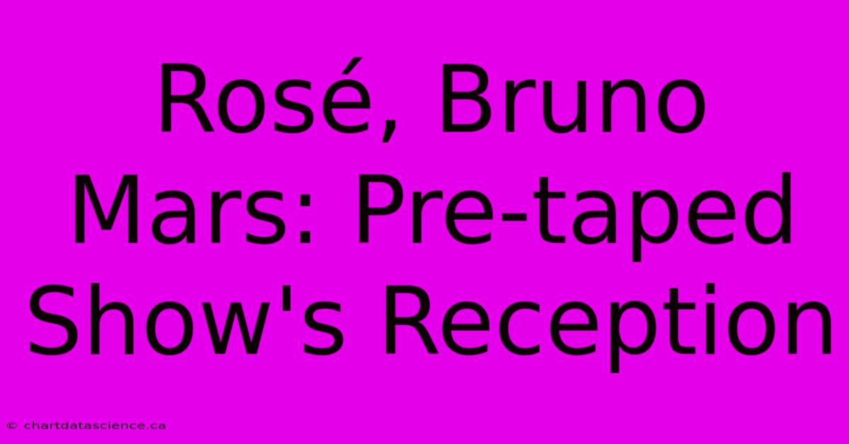 Rosé, Bruno Mars: Pre-taped Show's Reception