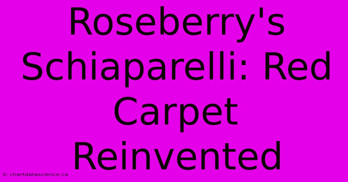 Roseberry's Schiaparelli: Red Carpet Reinvented