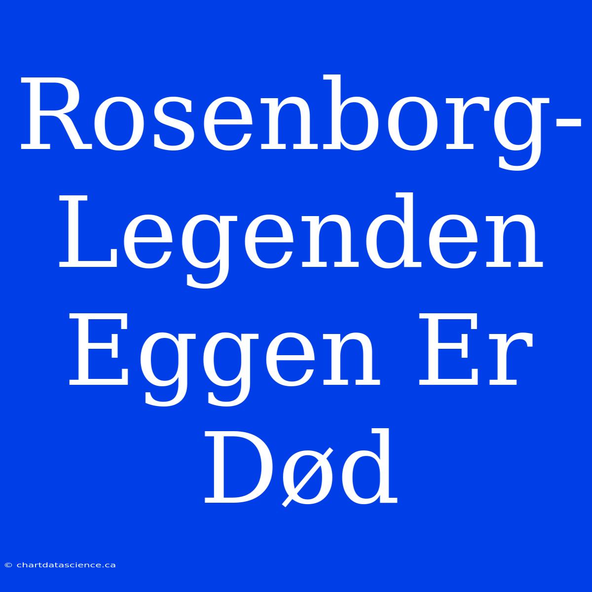 Rosenborg-Legenden Eggen Er Død