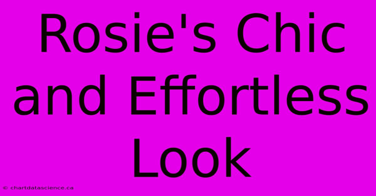 Rosie's Chic And Effortless Look