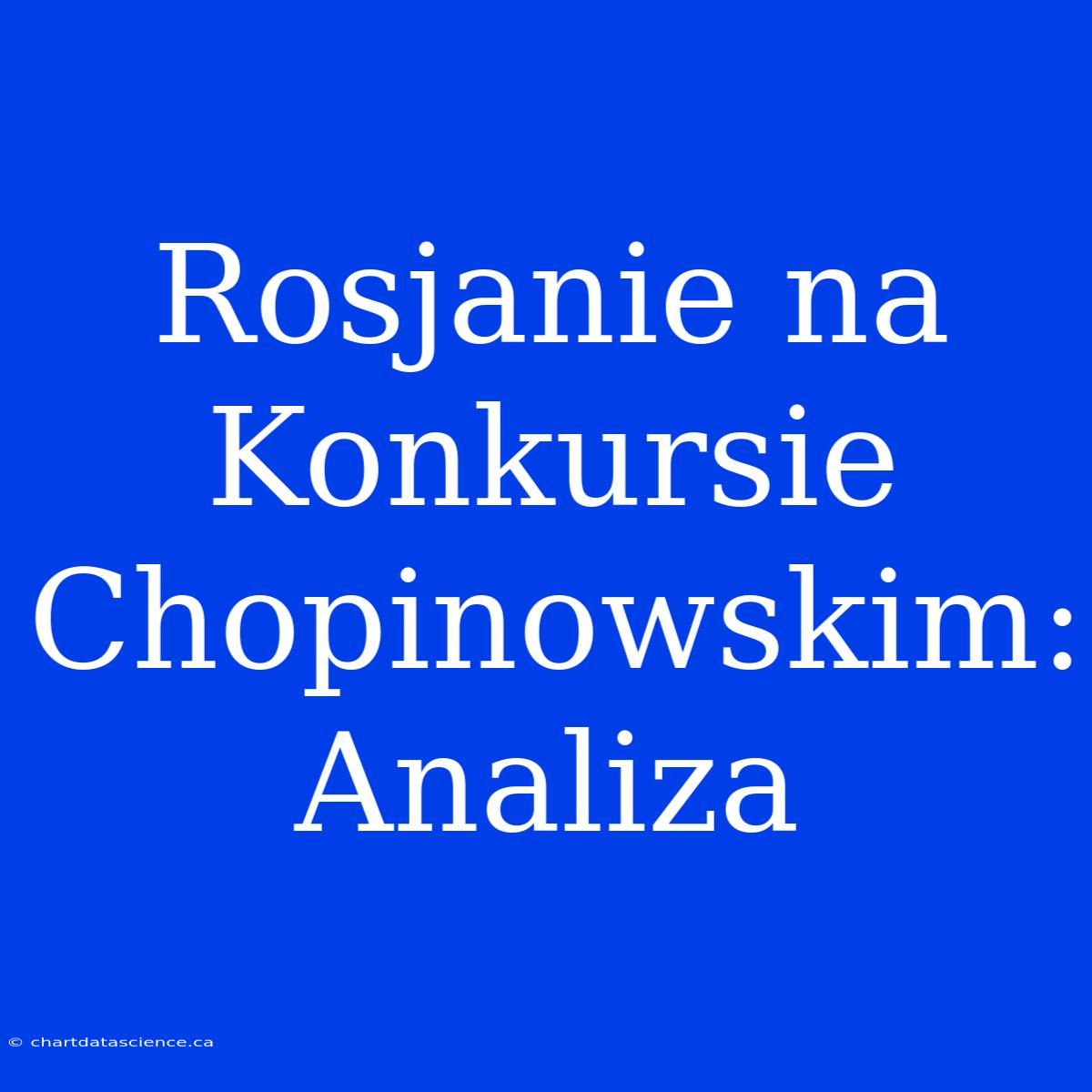 Rosjanie Na Konkursie Chopinowskim: Analiza